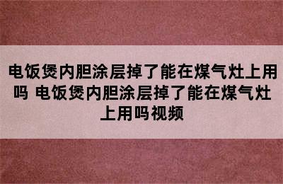 电饭煲内胆涂层掉了能在煤气灶上用吗 电饭煲内胆涂层掉了能在煤气灶上用吗视频